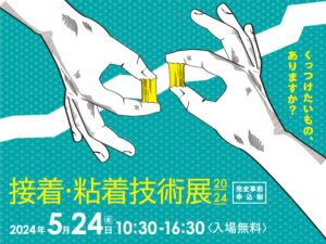【接着粘着技術展２０２４ 大阪産業創造館】５月２４日 に出展しました。
